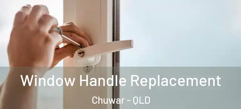  Window Handle Replacement Chuwar - QLD