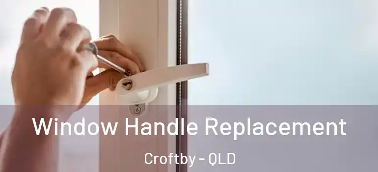  Window Handle Replacement Croftby - QLD