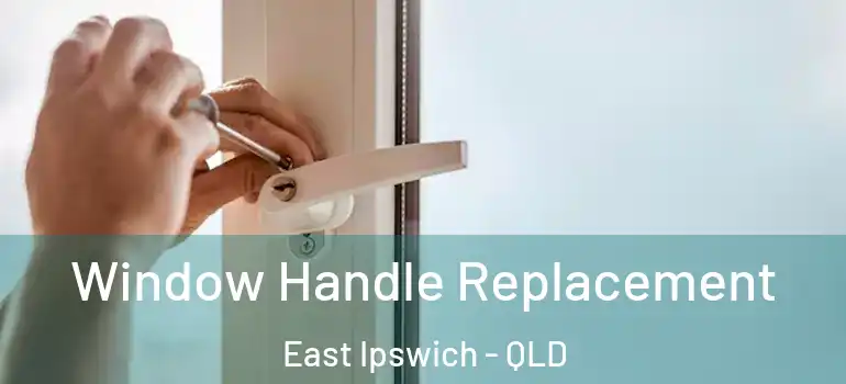  Window Handle Replacement East Ipswich - QLD