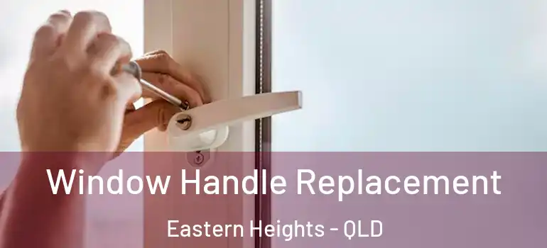  Window Handle Replacement Eastern Heights - QLD
