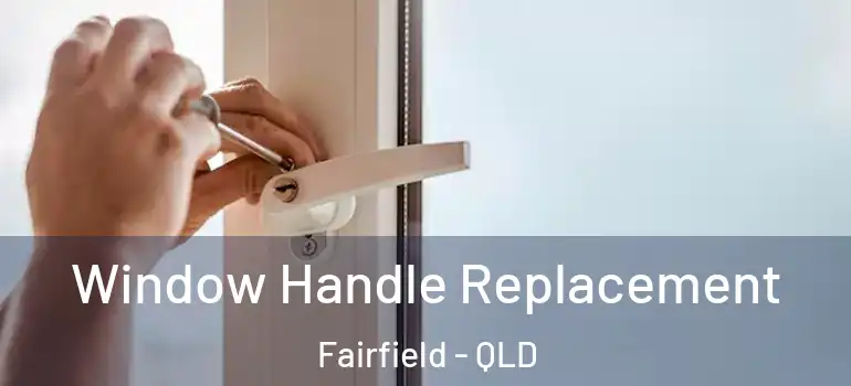  Window Handle Replacement Fairfield - QLD