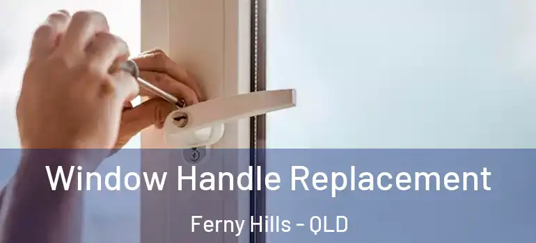  Window Handle Replacement Ferny Hills - QLD