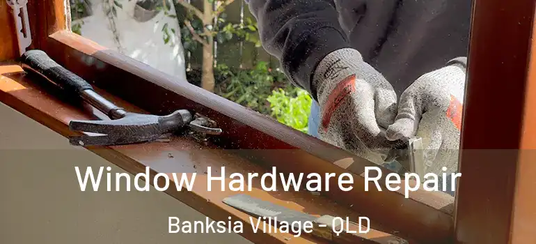  Window Hardware Repair Banksia Village - QLD