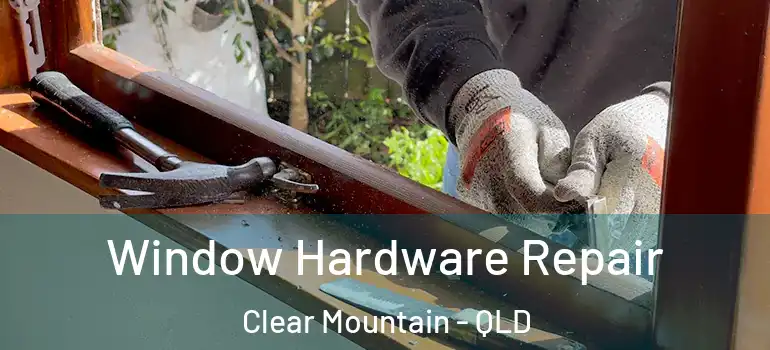  Window Hardware Repair Clear Mountain - QLD