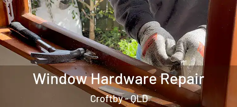  Window Hardware Repair Croftby - QLD