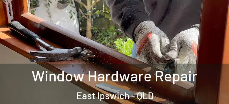  Window Hardware Repair East Ipswich - QLD