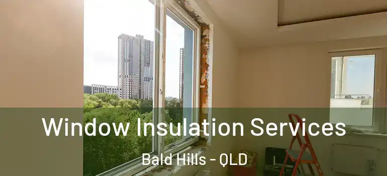  Window Insulation Services Bald Hills - QLD