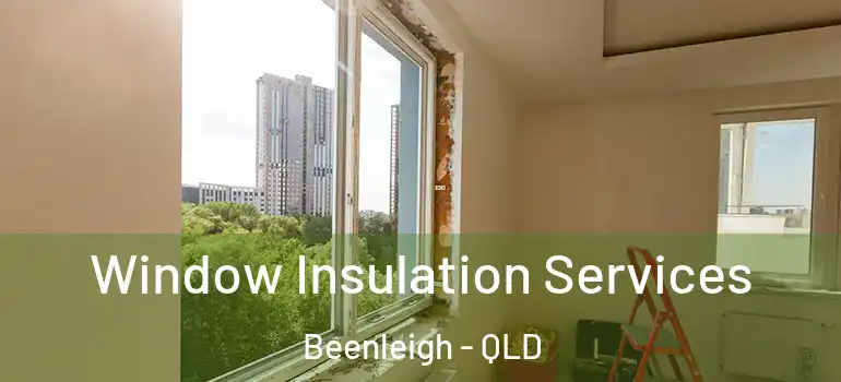  Window Insulation Services Beenleigh - QLD