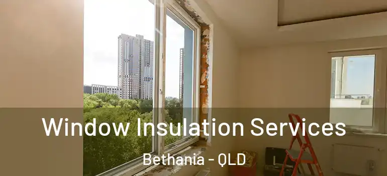  Window Insulation Services Bethania - QLD