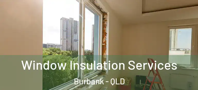  Window Insulation Services Burbank - QLD