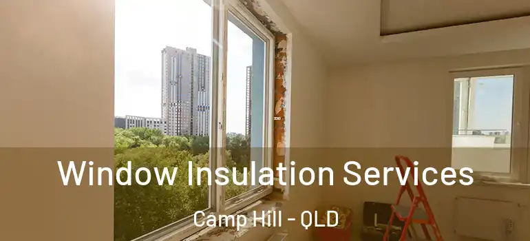  Window Insulation Services Camp Hill - QLD