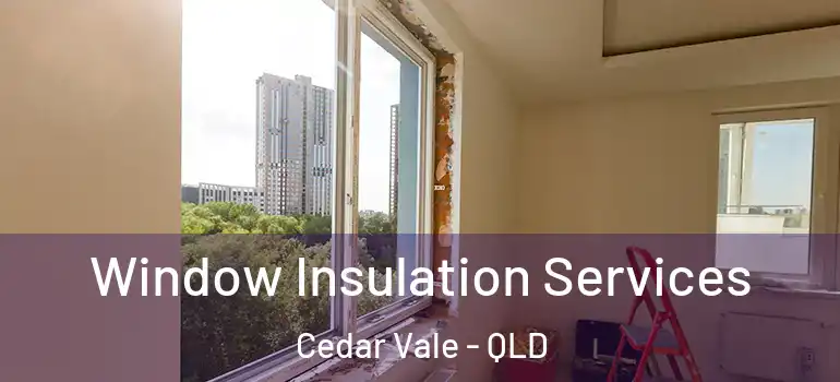  Window Insulation Services Cedar Vale - QLD