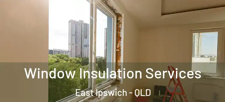 Window Insulation Services East Ipswich - QLD