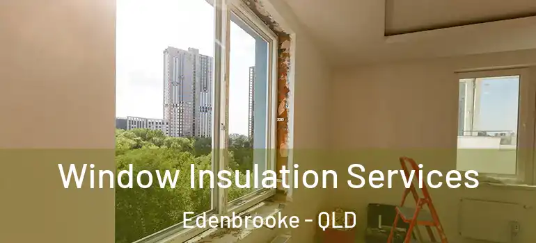  Window Insulation Services Edenbrooke - QLD