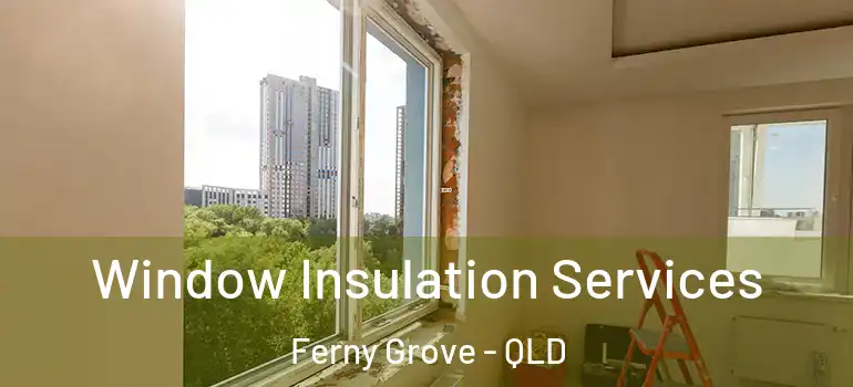  Window Insulation Services Ferny Grove - QLD