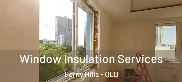  Window Insulation Services Ferny Hills - QLD