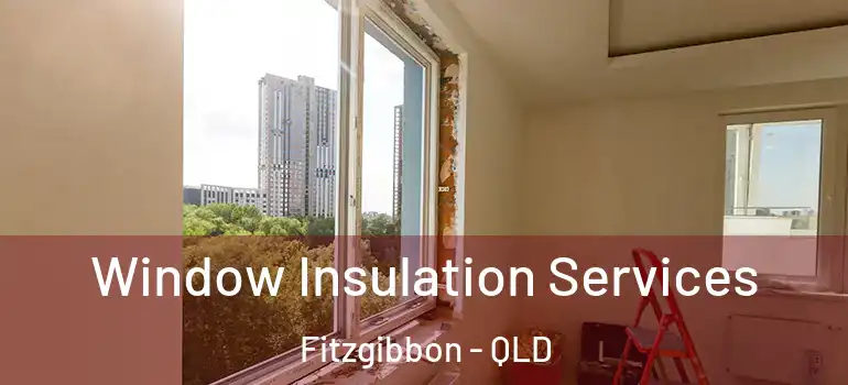  Window Insulation Services Fitzgibbon - QLD
