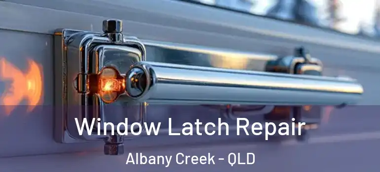  Window Latch Repair Albany Creek - QLD