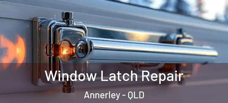  Window Latch Repair Annerley - QLD