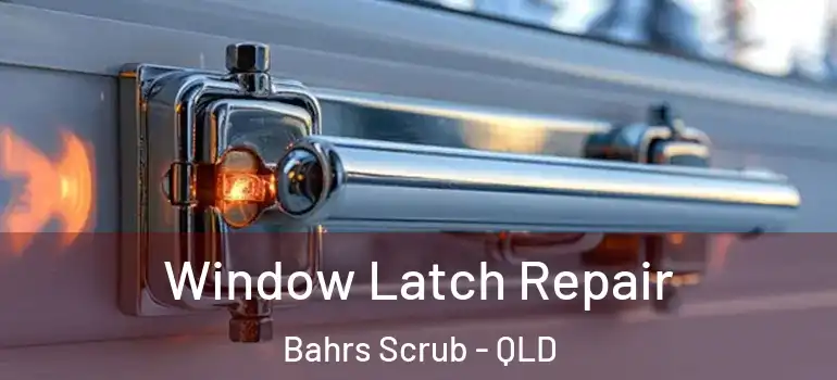  Window Latch Repair Bahrs Scrub - QLD