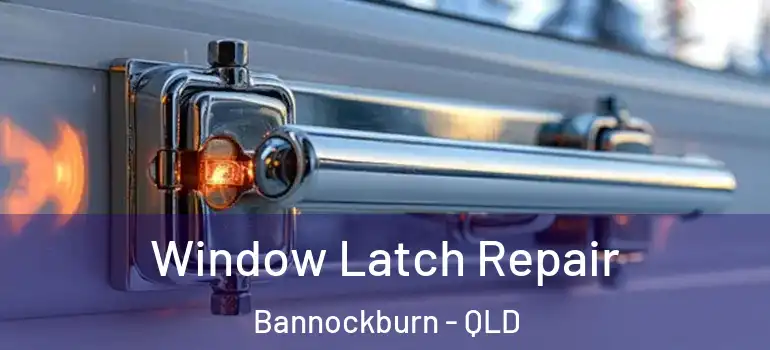  Window Latch Repair Bannockburn - QLD