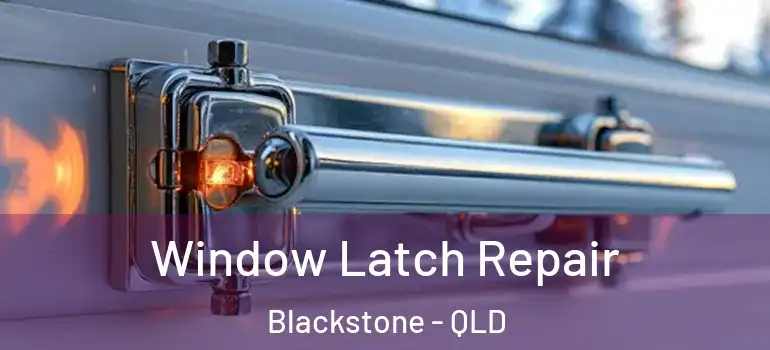 Window Latch Repair Blackstone - QLD