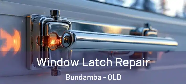  Window Latch Repair Bundamba - QLD