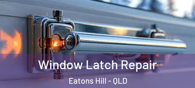  Window Latch Repair Eatons Hill - QLD