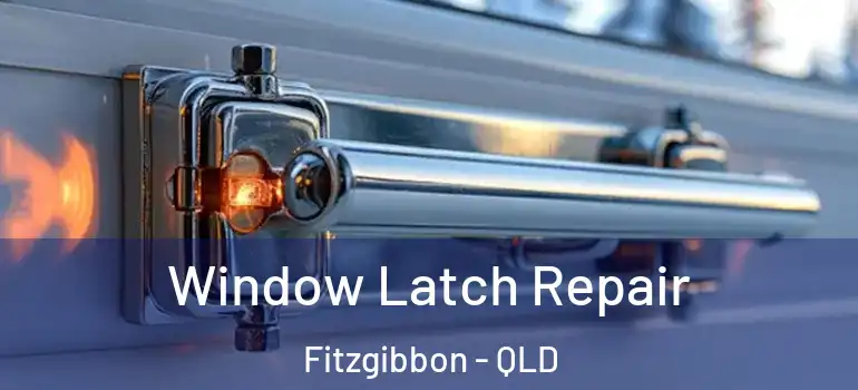 Window Latch Repair Fitzgibbon - QLD