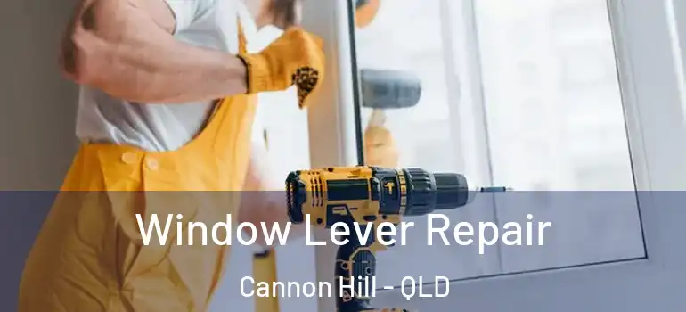  Window Lever Repair Cannon Hill - QLD