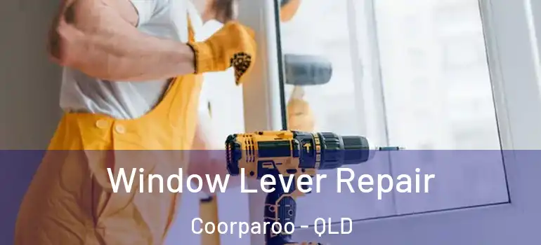  Window Lever Repair Coorparoo - QLD