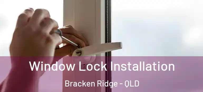 Window Lock Installation Bracken Ridge - QLD