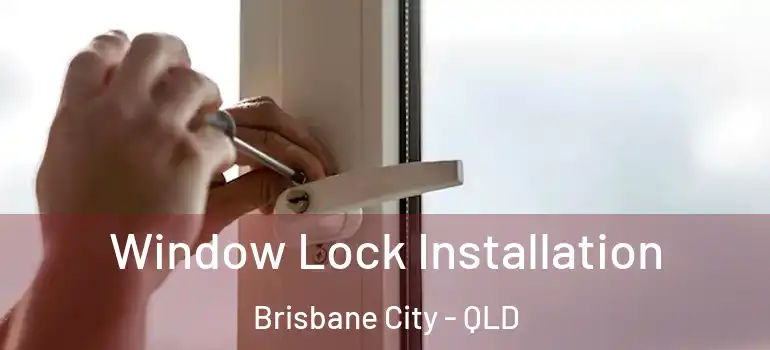  Window Lock Installation Brisbane City - QLD