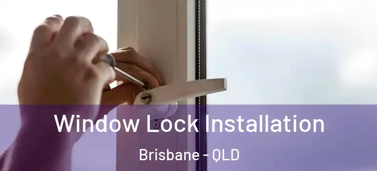  Window Lock Installation Brisbane - QLD