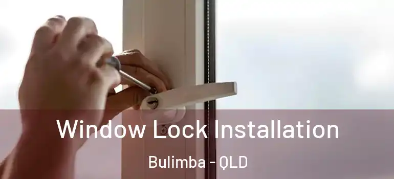  Window Lock Installation Bulimba - QLD