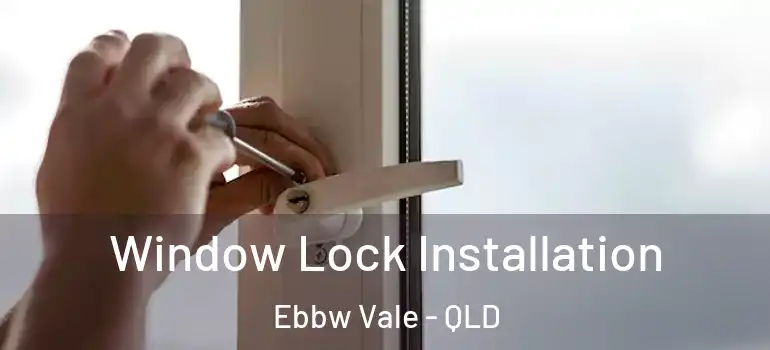  Window Lock Installation Ebbw Vale - QLD