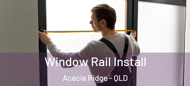  Window Rail Install Acacia Ridge - QLD