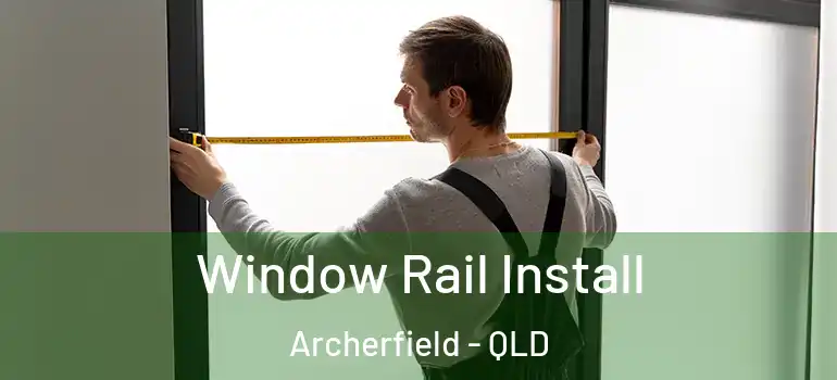  Window Rail Install Archerfield - QLD