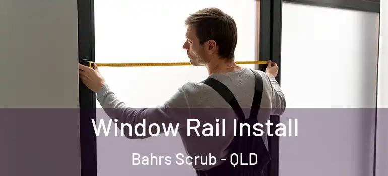  Window Rail Install Bahrs Scrub - QLD