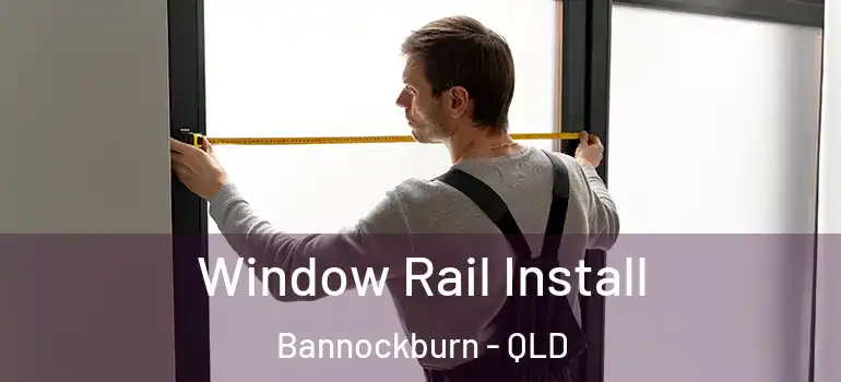  Window Rail Install Bannockburn - QLD