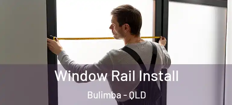  Window Rail Install Bulimba - QLD
