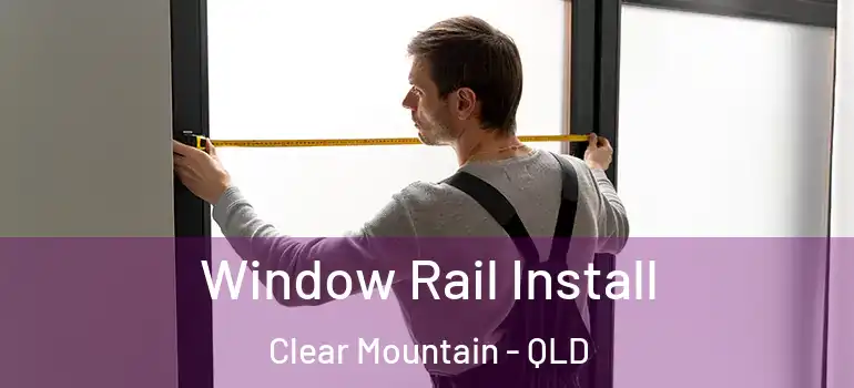  Window Rail Install Clear Mountain - QLD