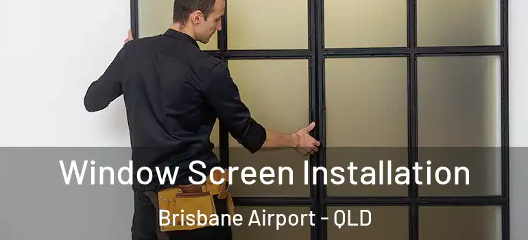 Window Screen Installation Brisbane Airport - QLD