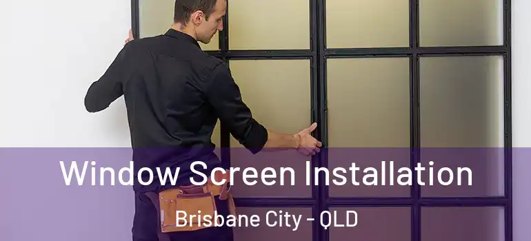  Window Screen Installation Brisbane City - QLD