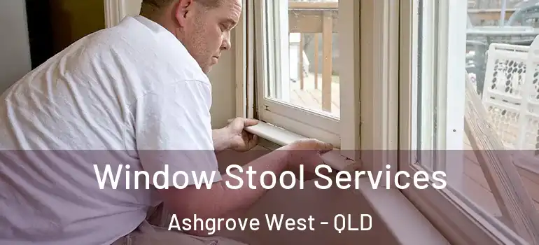  Window Stool Services Ashgrove West - QLD
