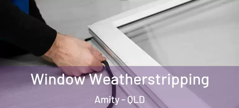  Window Weatherstripping Amity - QLD