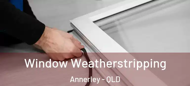  Window Weatherstripping Annerley - QLD