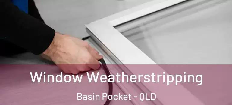  Window Weatherstripping Basin Pocket - QLD