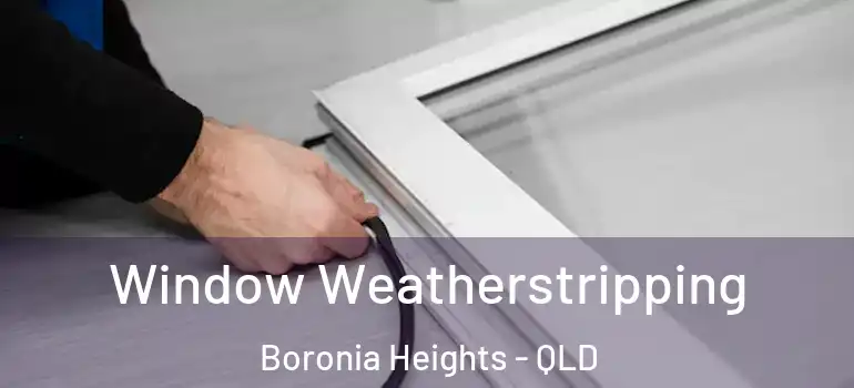  Window Weatherstripping Boronia Heights - QLD