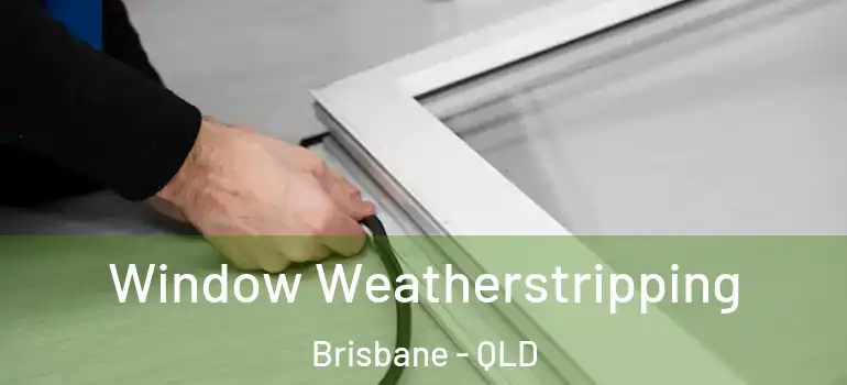  Window Weatherstripping Brisbane - QLD